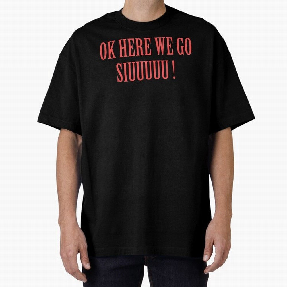 OK HERE WE GO SIUUUUU _ok here we go siuuuu Oversized T-Shirt Elevate the FIFA World Cup 2026 Journey through Mbappe and Neymar Highlights, England Pride, Global Supporter Spirit, Legendary Goals, National Colors and Tournament Celebration; Perfect