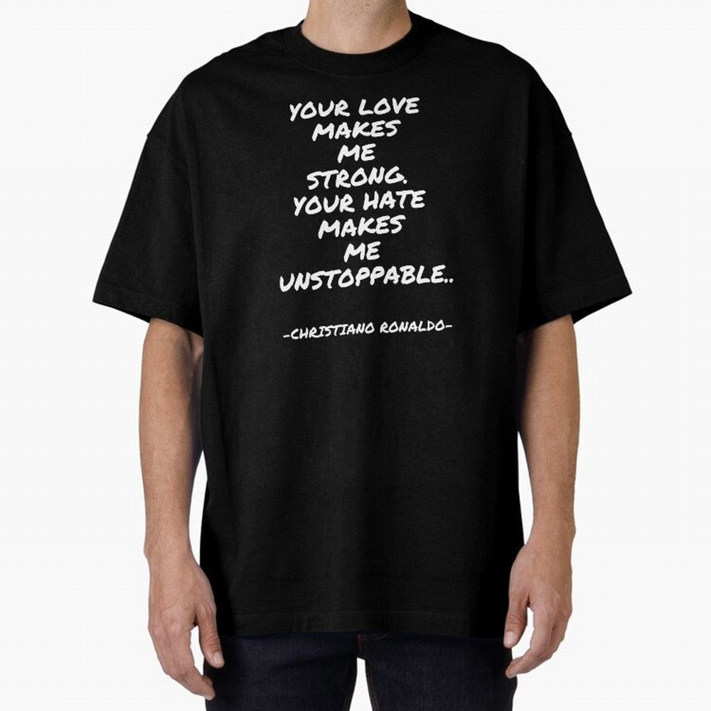Christiano Ronaldo - Your love makes me strong. Your hate makes me unstoppable Oversized T-Shirt Back Your Heroes with FIFA World Cup 2026 Group Stage Celebrating Messi, Neymar and Mbappe, England Energy, Football Passion, Legendary Performances,