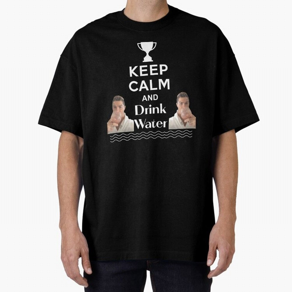 Keep Calm and Drink Water - Cristiano Ronaldo Oversized T-Shirt Represent the Passion of Global Football Passion for FIFA World Cup 2026 USA Canada Mexico, Built around Mbappe and Neymar, England and Germany, Sports Nostalgia, International
