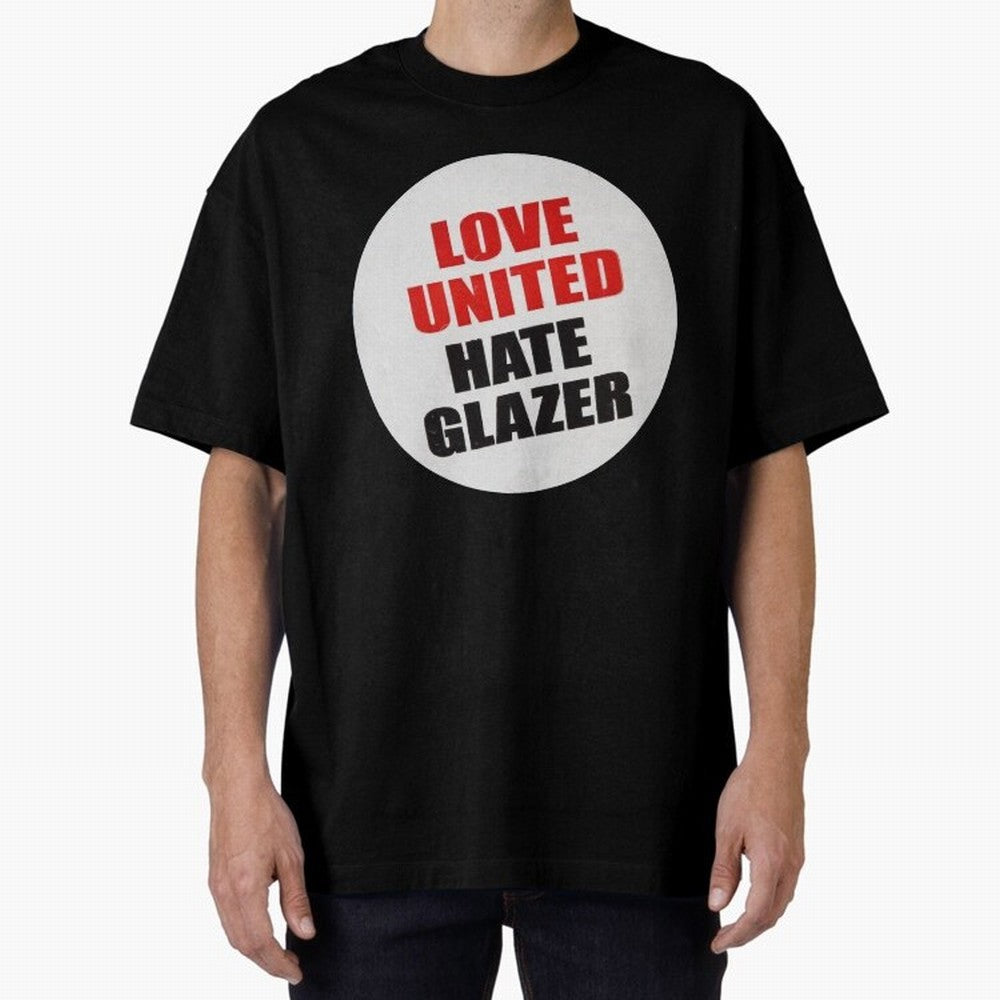 Love United Hate Glazer Oversized T-Shirt Follow Global Football Passion for FIFA World Cup 2026, Celebrating Haaland and Mbappe, Netherlands, Retro Football Energy, Iconic Rivalries, Trophy Chase Drama and Stadium Atmosphere; Great for Watch