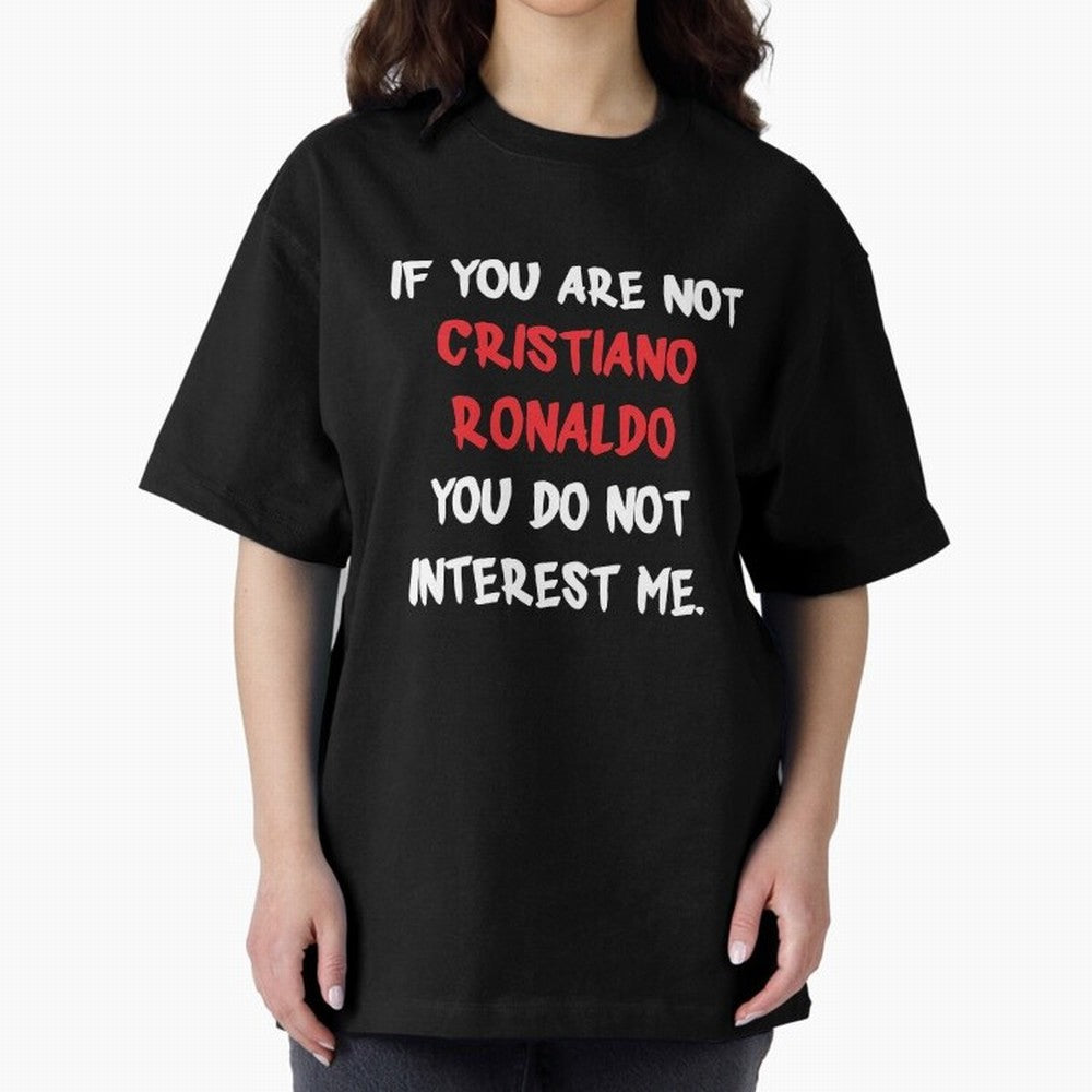 If you are not - Cristiano Ronaldo Oversized T-Shirt Represent Football Lovers during FIFA World Cup 2026 USA Canada Mexico Spirit, Inspired by Portugal, CR7, Classic Soccer Heritage, Championship Pressure, Fan Loyalty and International Pride;