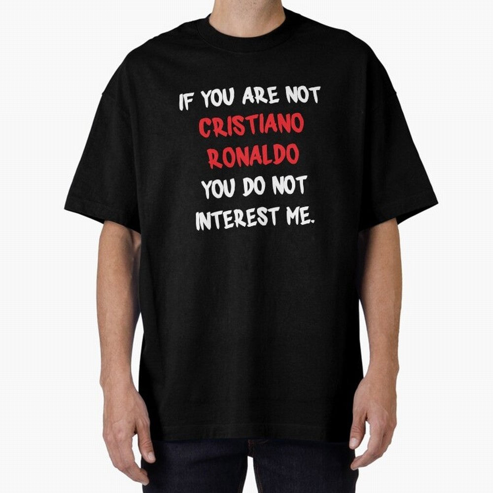If you are not - Cristiano Ronaldo Oversized T-Shirt Represent Football Lovers during FIFA World Cup 2026 USA Canada Mexico Spirit, Inspired by Portugal, CR7, Classic Soccer Heritage, Championship Pressure, Fan Loyalty and International Pride;