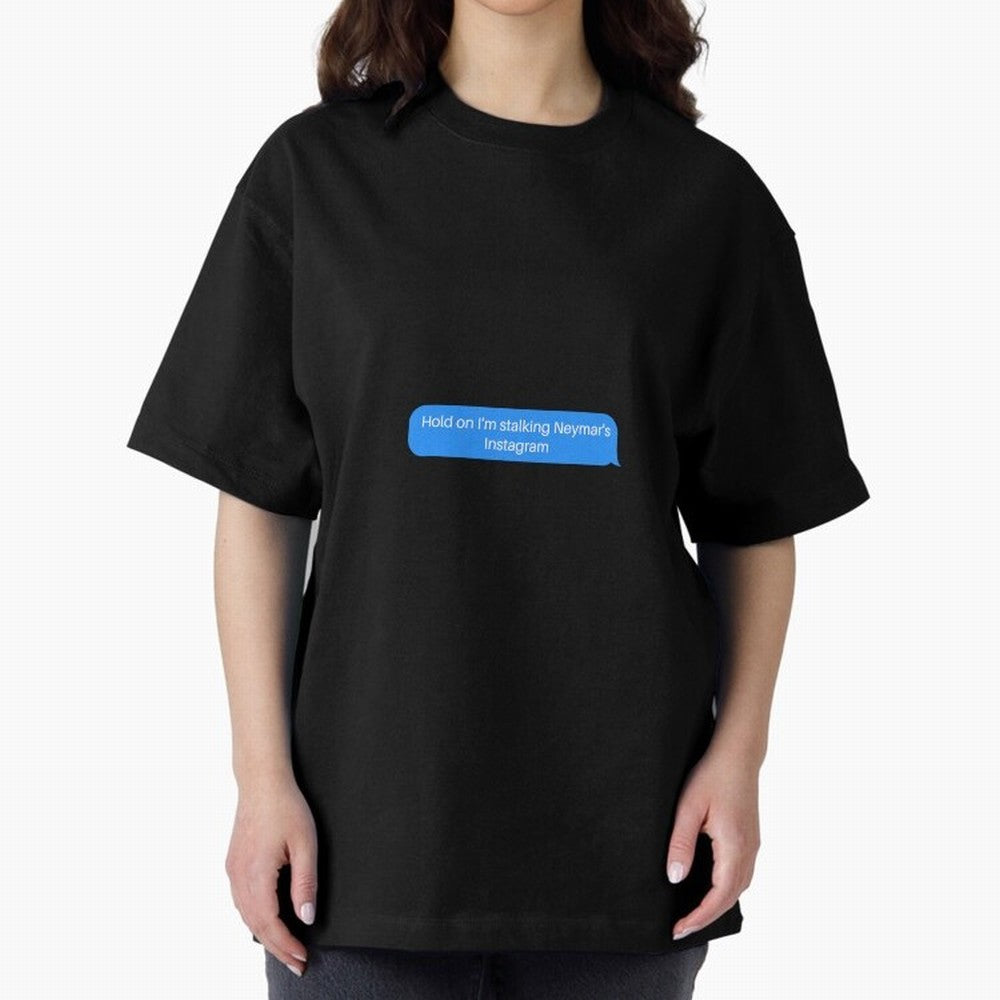 Hold on I'm stalking Neymar's Instgram Text Oversized T-Shirt Step into Match Day Hype around FIFA World Cup 2026, Cristiano Ronaldo, France and Portugal, Tournament Hype, Historic Matchups, Family Viewing Parties and Global Sports Pride; Made for