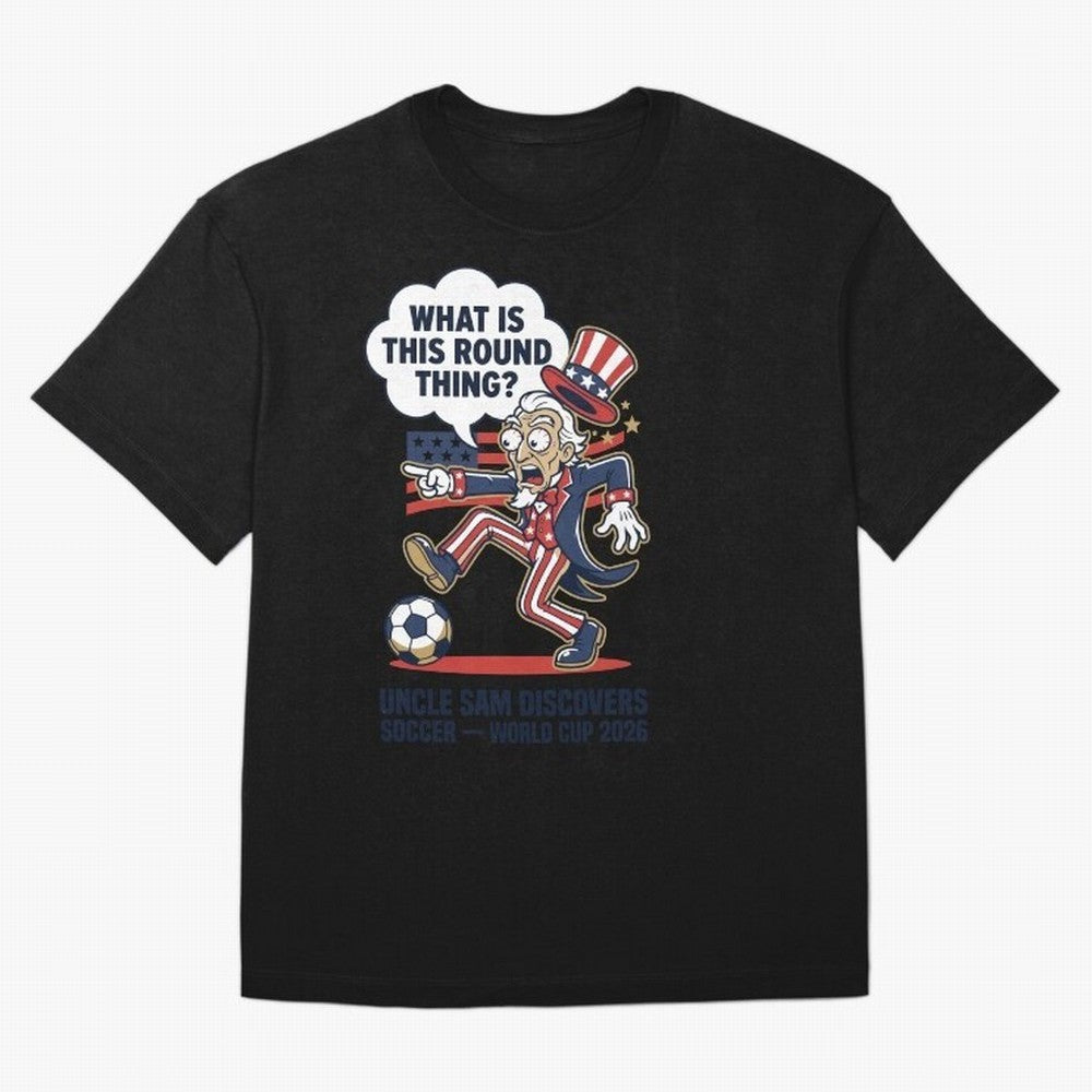 Uncle Sam Discovers Soccer ¡ª What Is This Round Thing V1 Classic T-Shirt Fuel the FIFA World Cup 2026 USA Canada Mexico Journey through Haaland and Mbappe Highlights, England and Germany Pride, Fan Favorite Moments, National Team Passion, Big