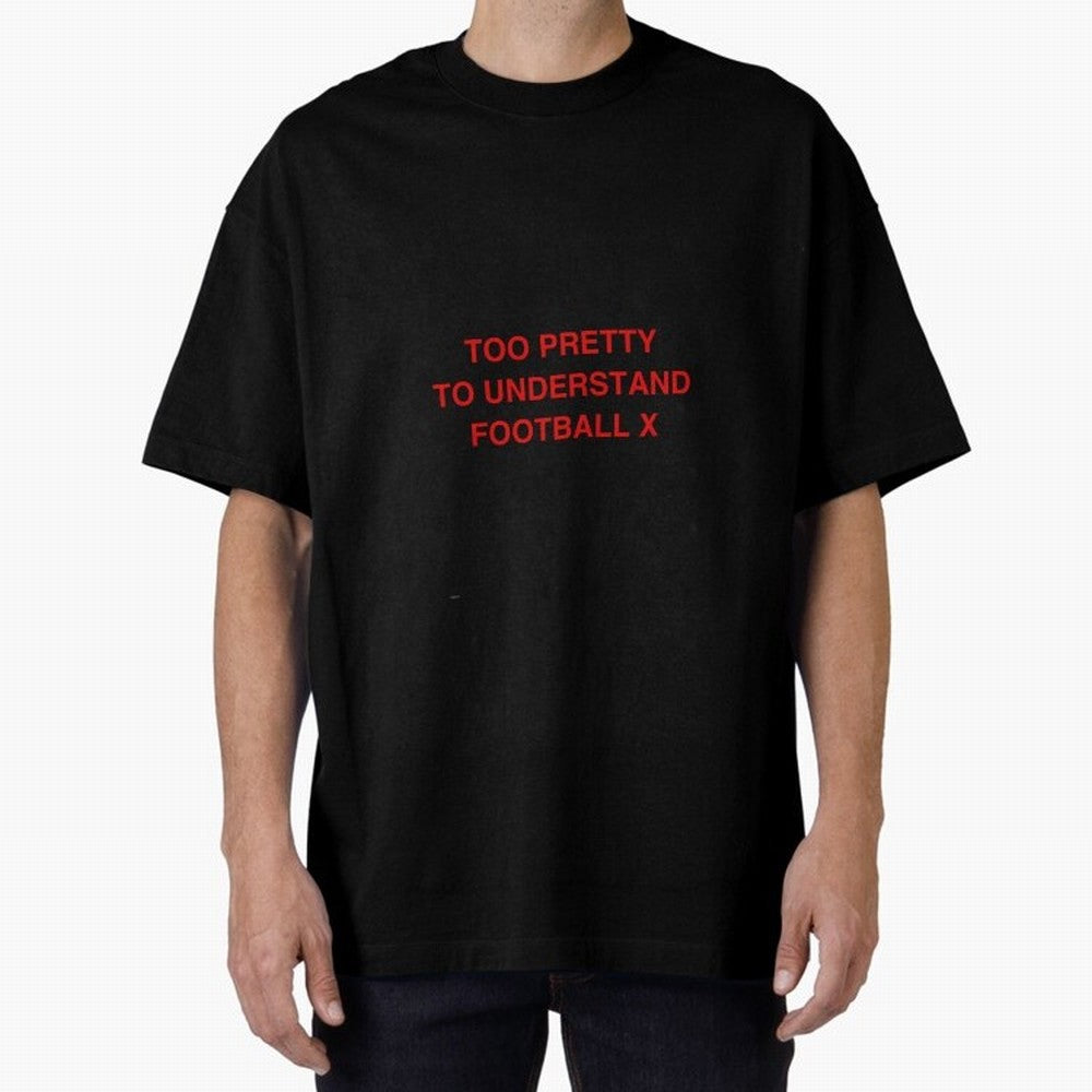 Too pretty to understand football Oversized T-Shirt Back Your Heroes with FIFA World Cup 2026 Group Stage for Fans of Neymar and England and Germany, Bringing Stadium Memories, Football Loyalty, International Chants and Championship Tradition;