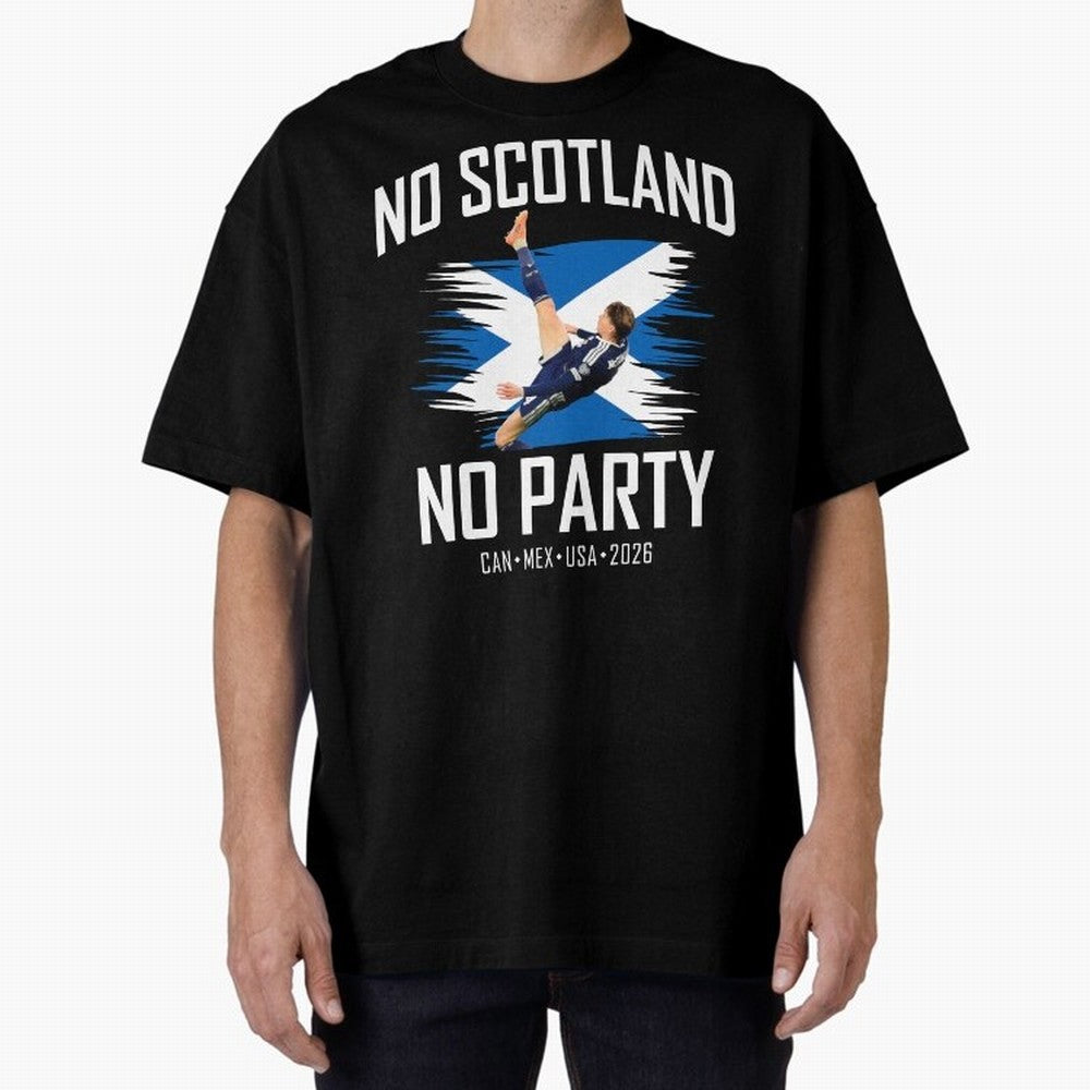 No Scotland No Party McTominay Oversized T-Shirt Make Game Day About Match Day Hype around FIFA World Cup 2026, Messi, France and Portugal, Football Festival Excitement, Trophy Ambitions, Country Rivalries and Star Player Buzz; Made for Collectors